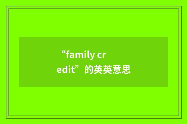 “family credit”的英英意思