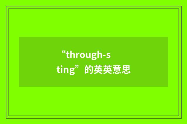 “through-sting”的英英意思