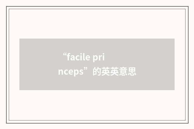 “facile princeps”的英英意思