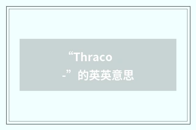 “Thraco-”的英英意思