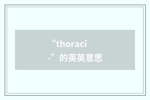 “thoraci-”的英英意思