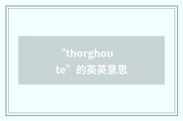 “thorghoute”的英英意思