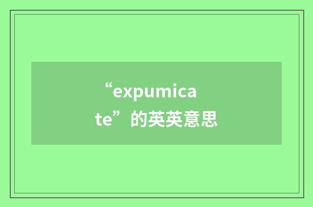 “expumicate”的英英意思