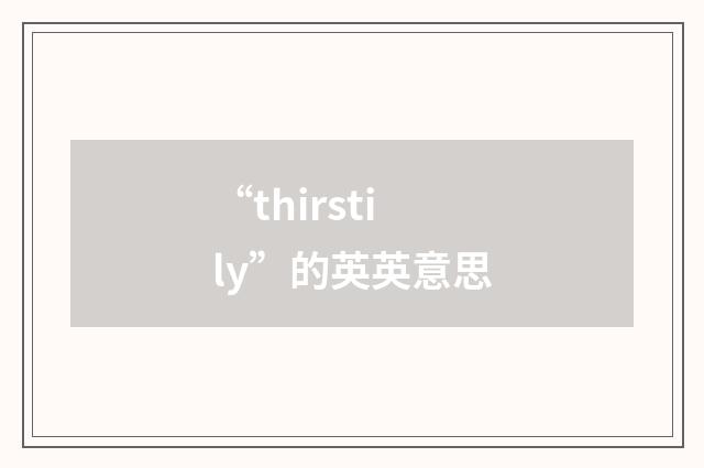 “thirstily”的英英意思