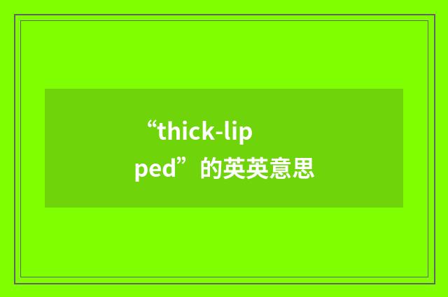 “thick-lipped”的英英意思