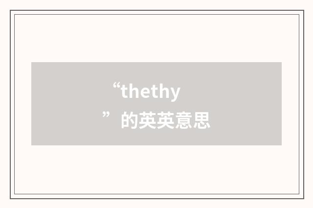“thethy”的英英意思