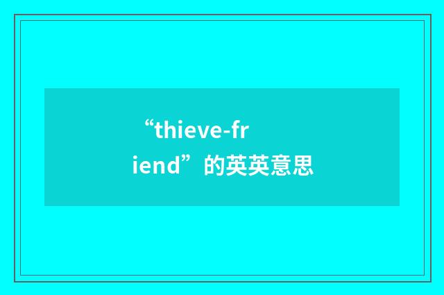 “thieve-friend”的英英意思
