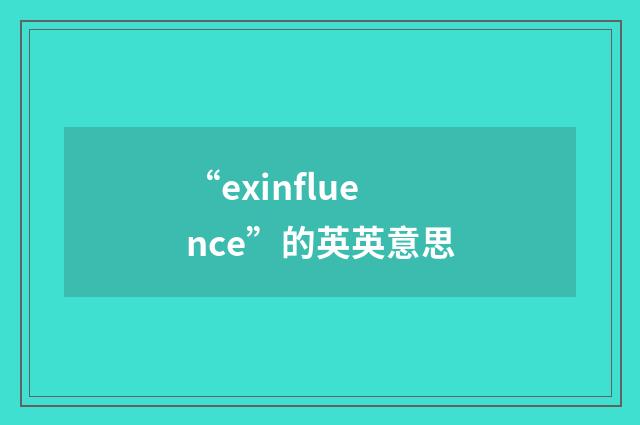 “exinfluence”的英英意思