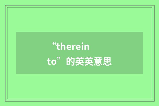 “thereinto”的英英意思