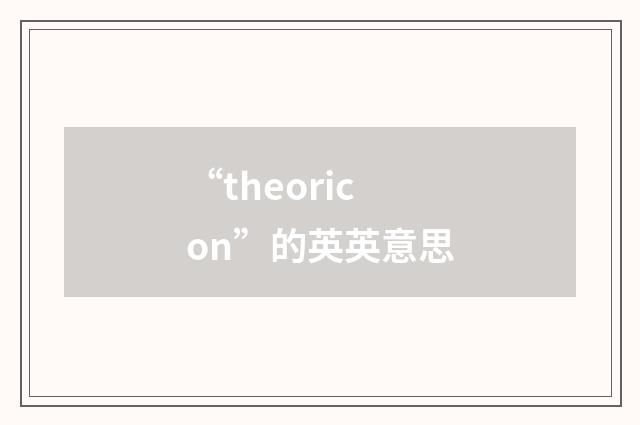 “theoricon”的英英意思