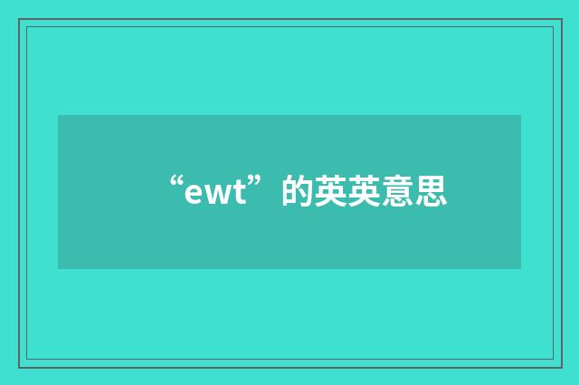 “ewt”的英英意思