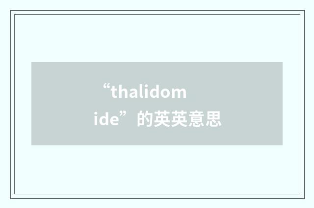 “thalidomide”的英英意思