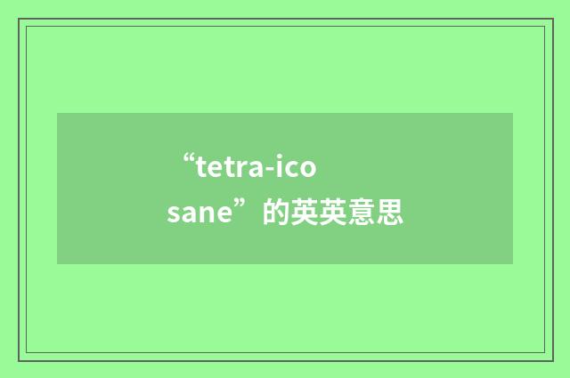 “tetra-icosane”的英英意思