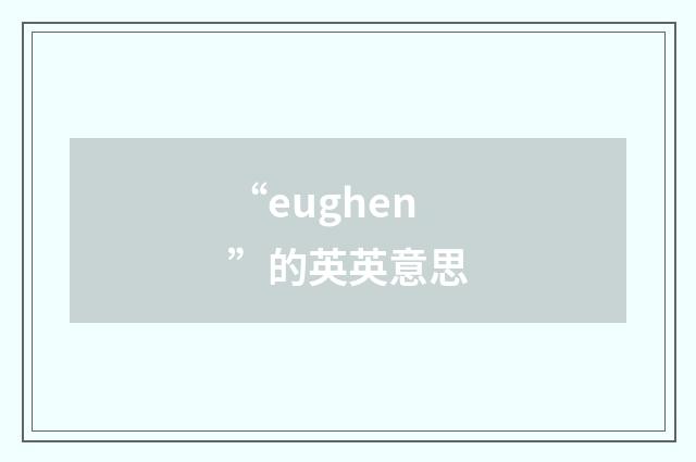 “eughen”的英英意思
