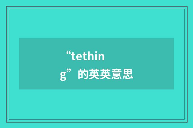 “tething”的英英意思