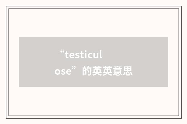 “testiculose”的英英意思