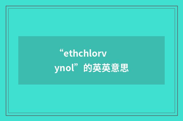 “ethchlorvynol”的英英意思