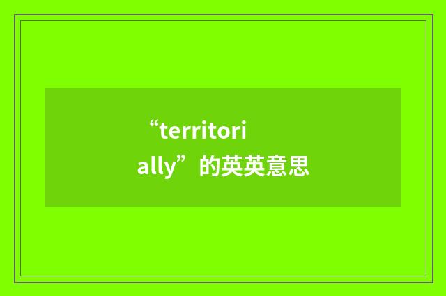“territorially”的英英意思