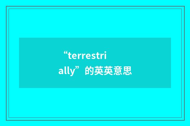 “terrestrially”的英英意思