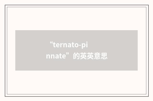 “ternato-pinnate”的英英意思