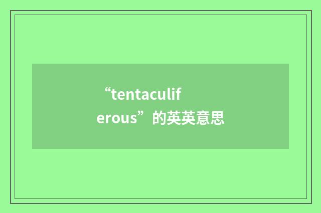 “tentaculiferous”的英英意思
