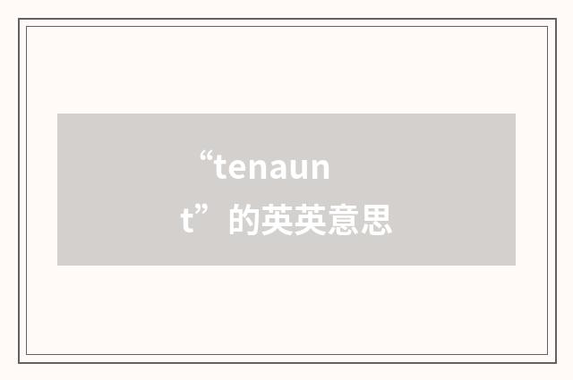 “tenaunt”的英英意思