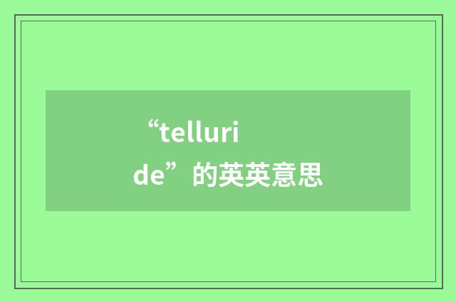 “telluride”的英英意思