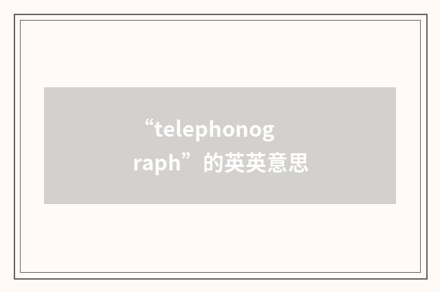 “telephonograph”的英英意思