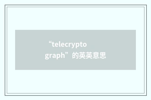 “telecryptograph”的英英意思