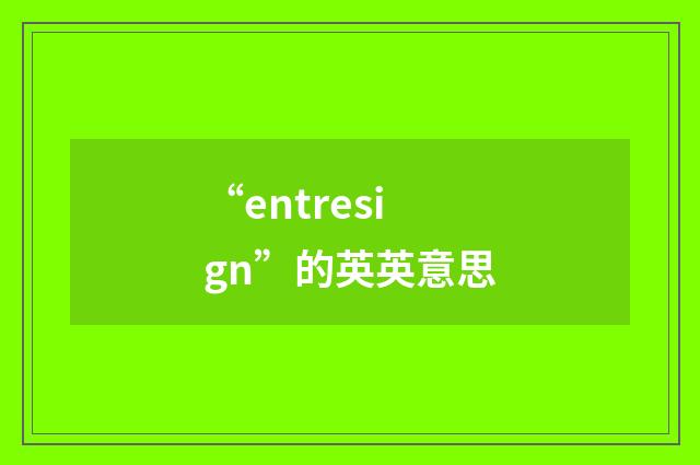 “entresign”的英英意思