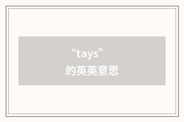 “tays”的英英意思
