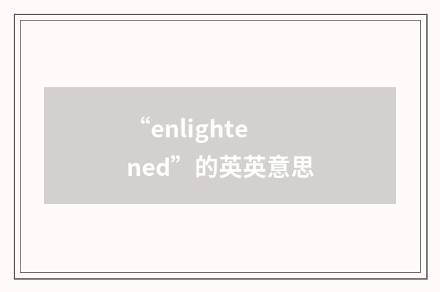 “enlightened”的英英意思