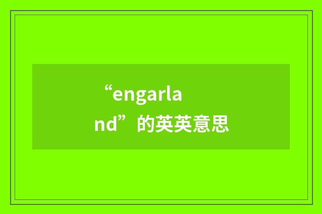 “engarland”的英英意思