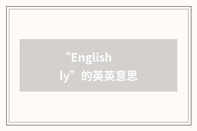 “Englishly”的英英意思