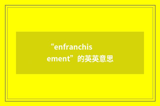“enfranchisement”的英英意思