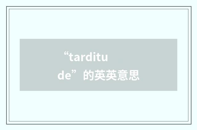“tarditude”的英英意思