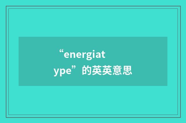“energiatype”的英英意思