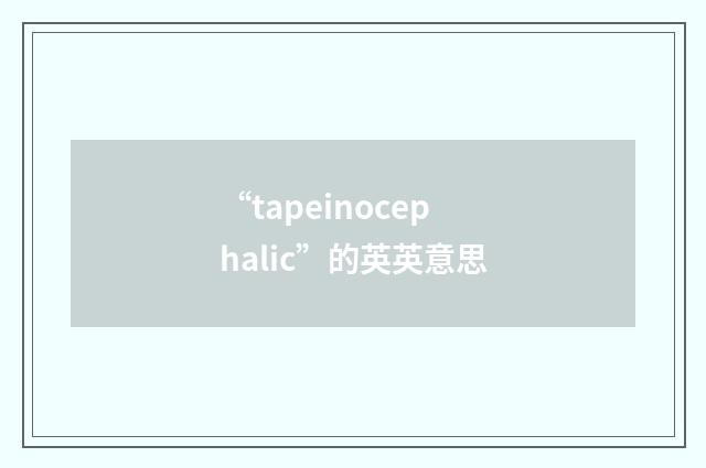 “tapeinocephalic”的英英意思