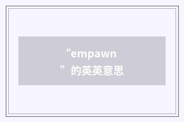 “empawn”的英英意思