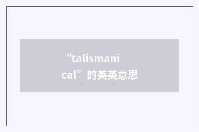 “talismanical”的英英意思