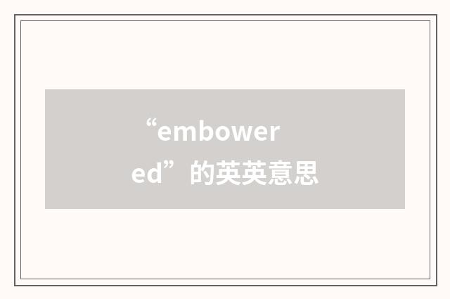 “embowered”的英英意思
