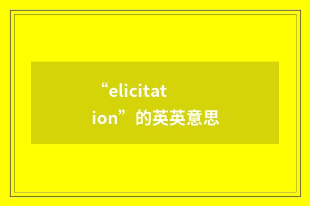 “elicitation”的英英意思