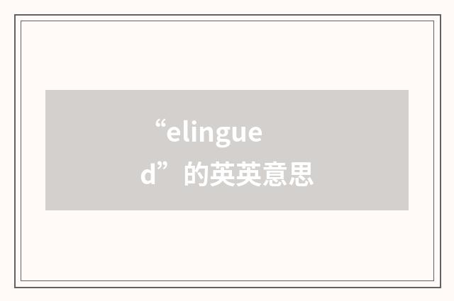 “elingued”的英英意思
