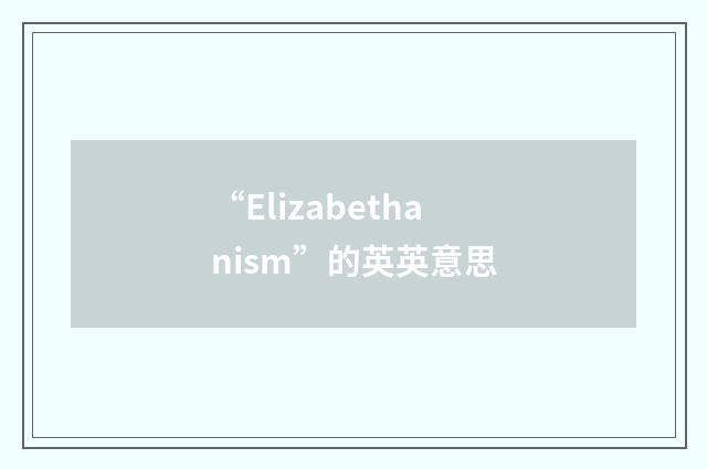 “Elizabethanism”的英英意思
