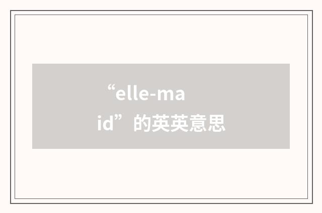 “elle-maid”的英英意思