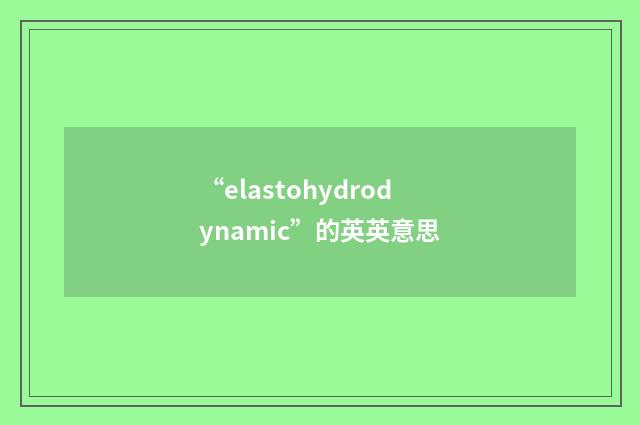 “elastohydrodynamic”的英英意思