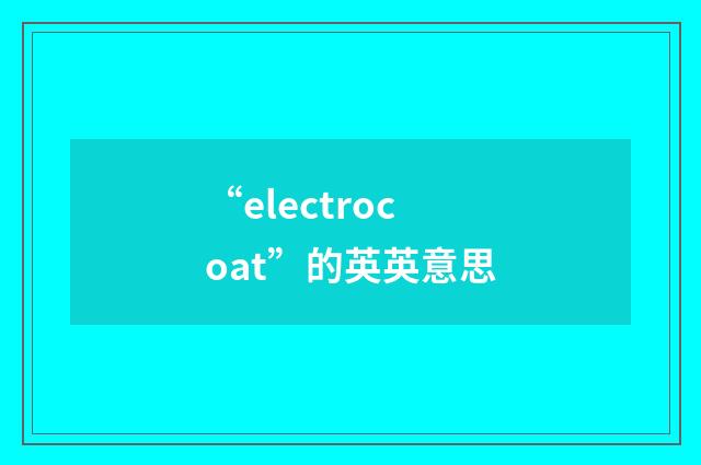“electrocoat”的英英意思