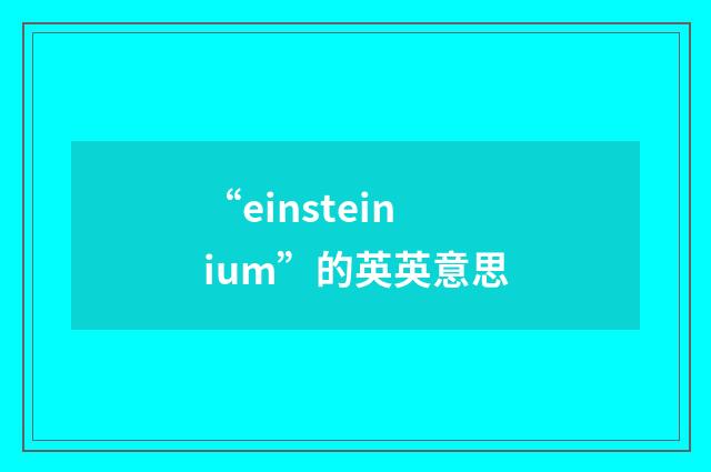 “einsteinium”的英英意思