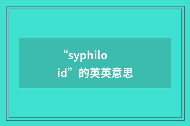 “syphiloid”的英英意思