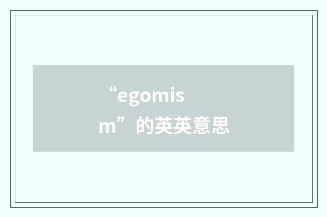 “egomism”的英英意思